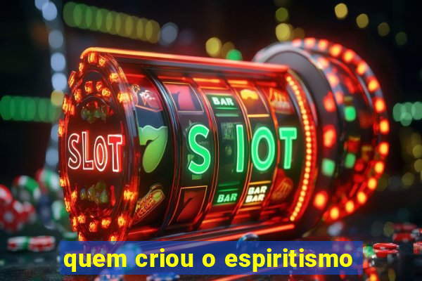 quem criou o espiritismo
